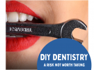 DIY Dentistry: A Risk Not Worth Taking